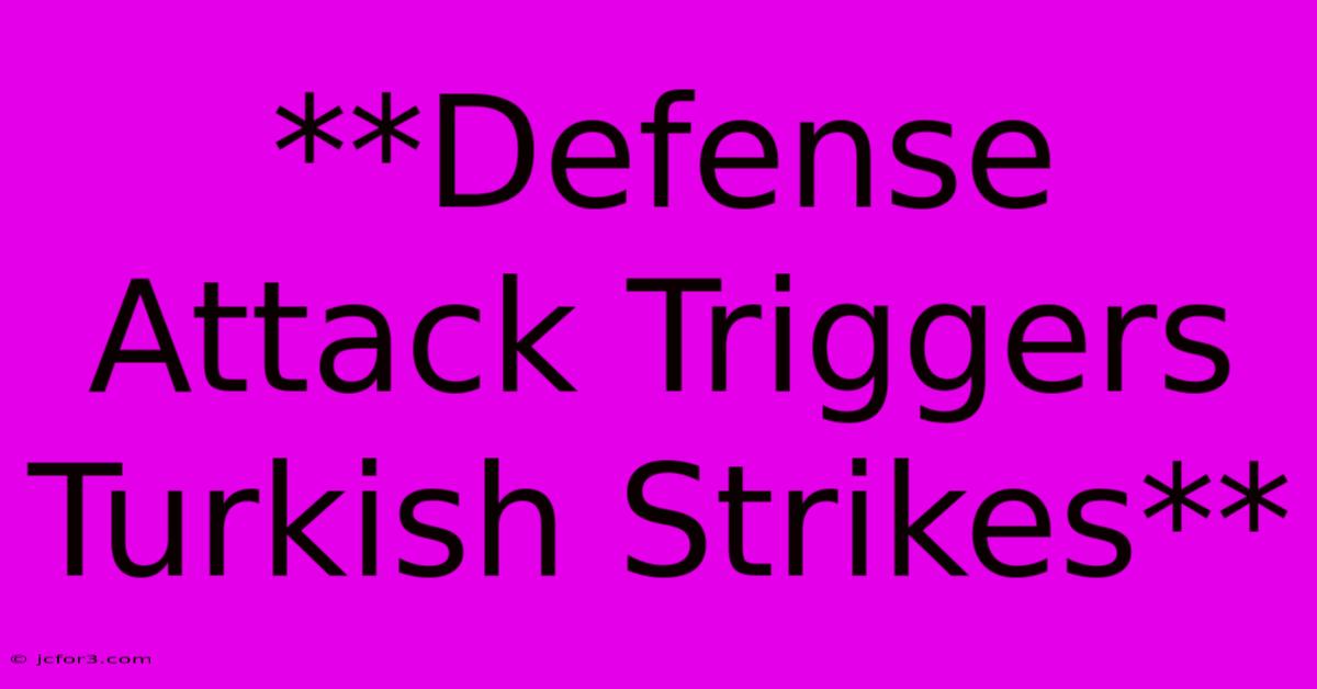 **Defense Attack Triggers Turkish Strikes**