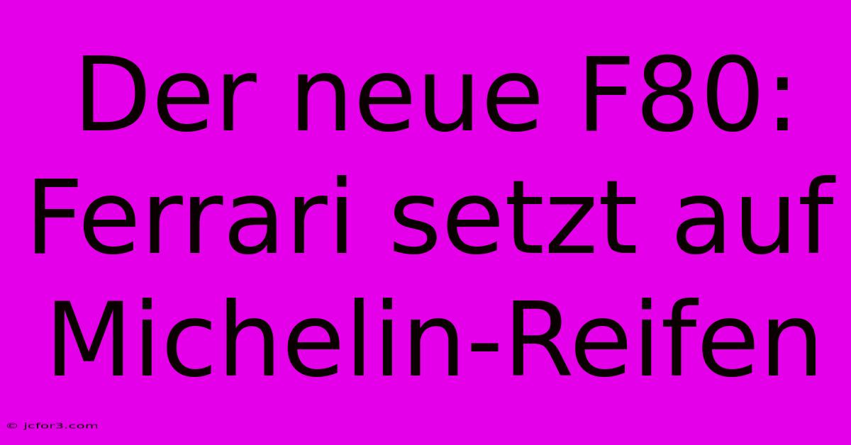 Der Neue F80: Ferrari Setzt Auf Michelin-Reifen 