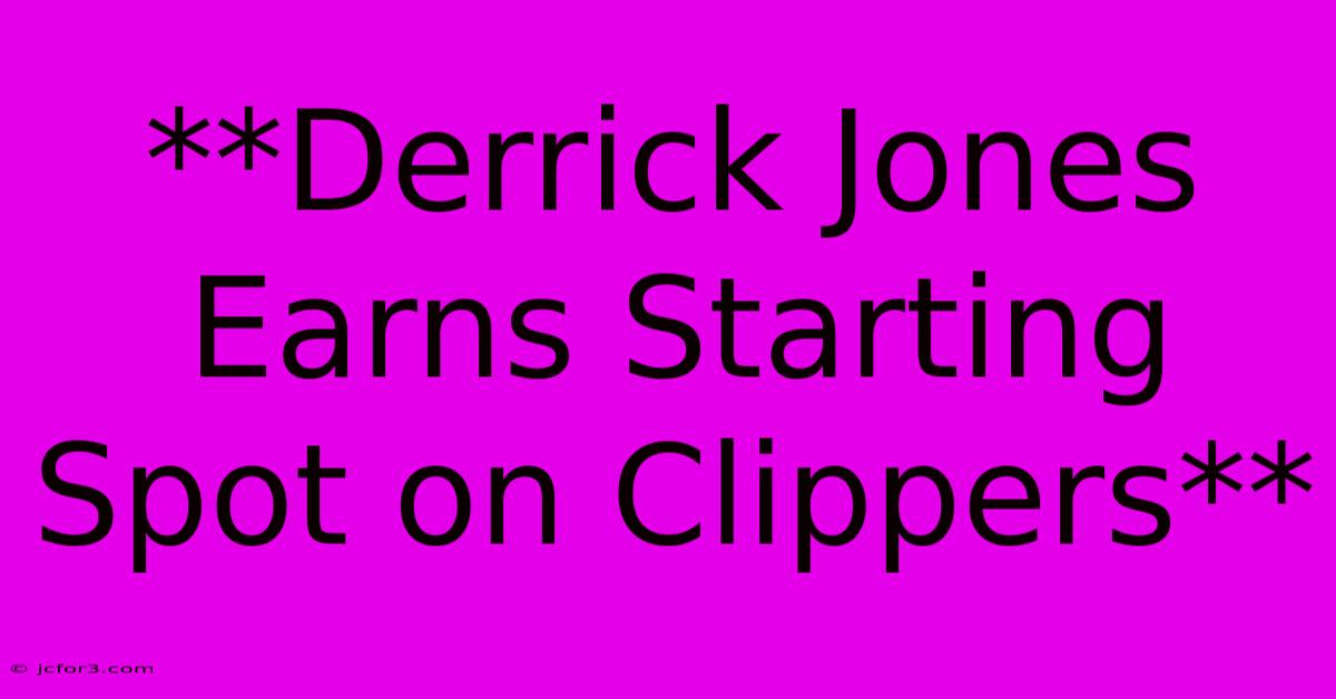 **Derrick Jones Earns Starting Spot On Clippers**