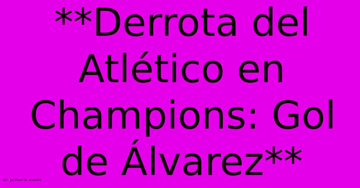 **Derrota Del Atlético En Champions: Gol De Álvarez**