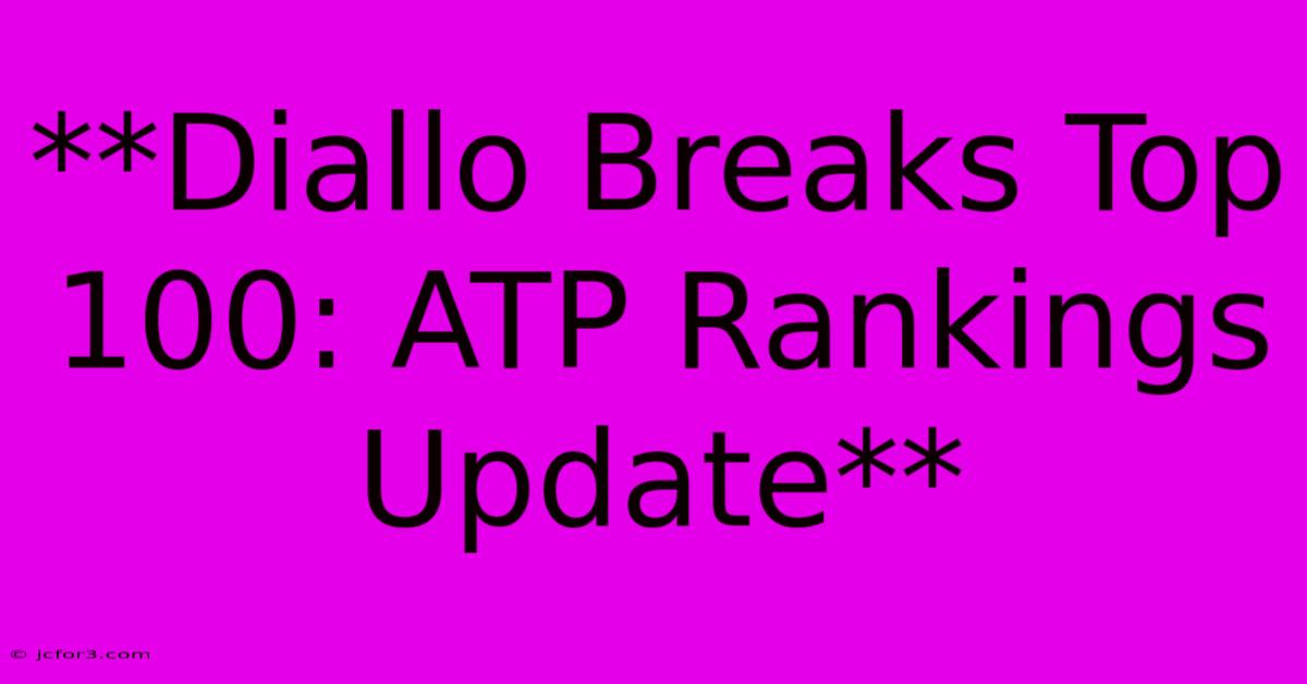 **Diallo Breaks Top 100: ATP Rankings Update**