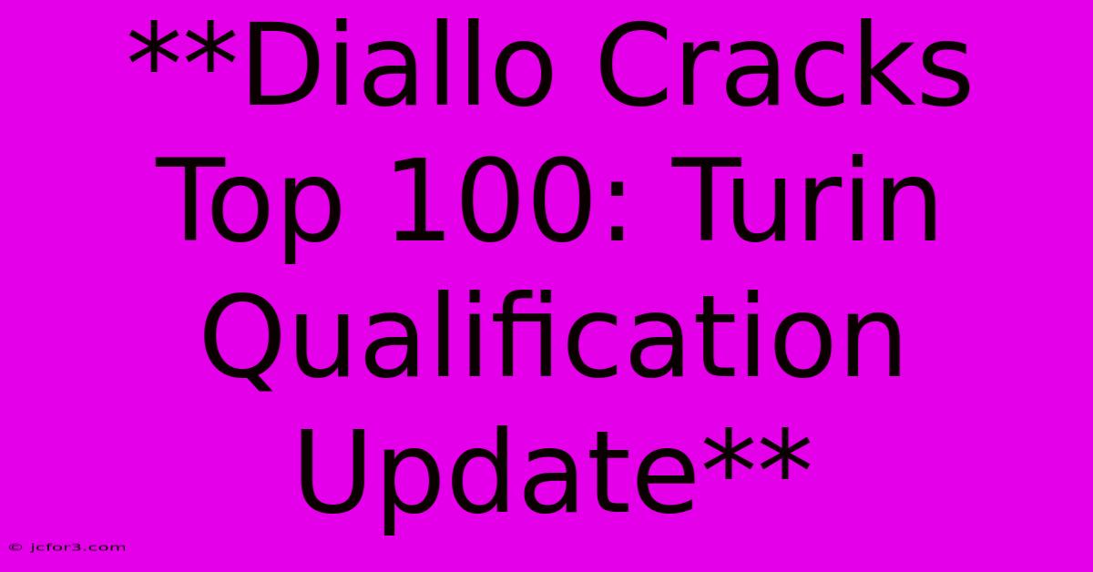 **Diallo Cracks Top 100: Turin Qualification Update**