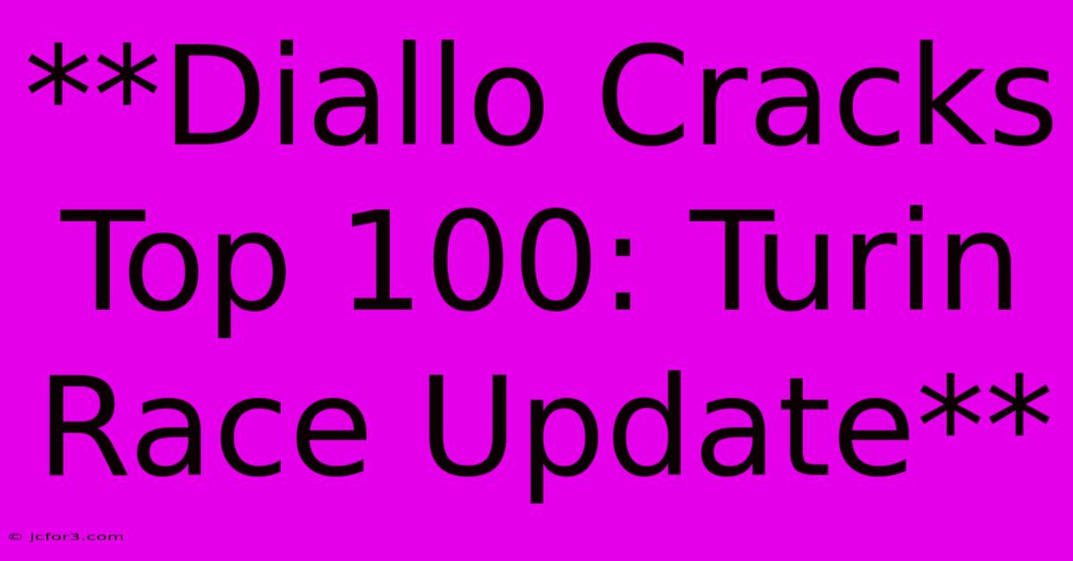 **Diallo Cracks Top 100: Turin Race Update** 