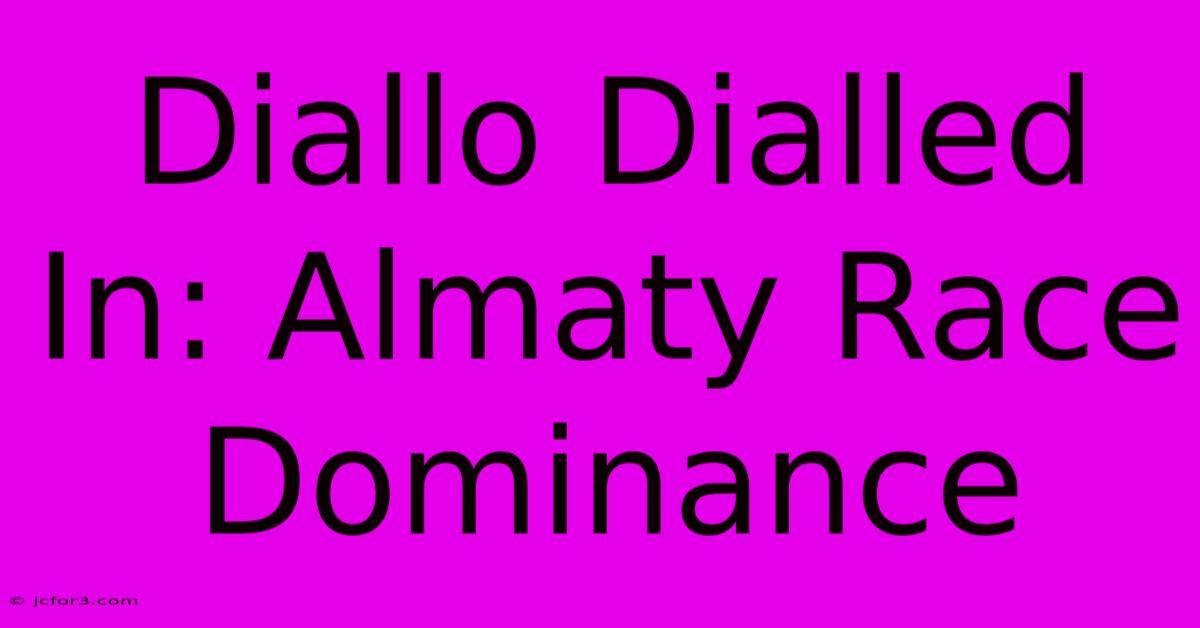 Diallo Dialled In: Almaty Race Dominance