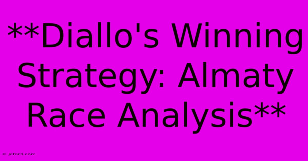 **Diallo's Winning Strategy: Almaty Race Analysis** 