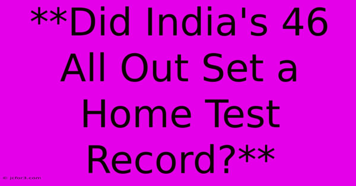 **Did India's 46 All Out Set A Home Test Record?**