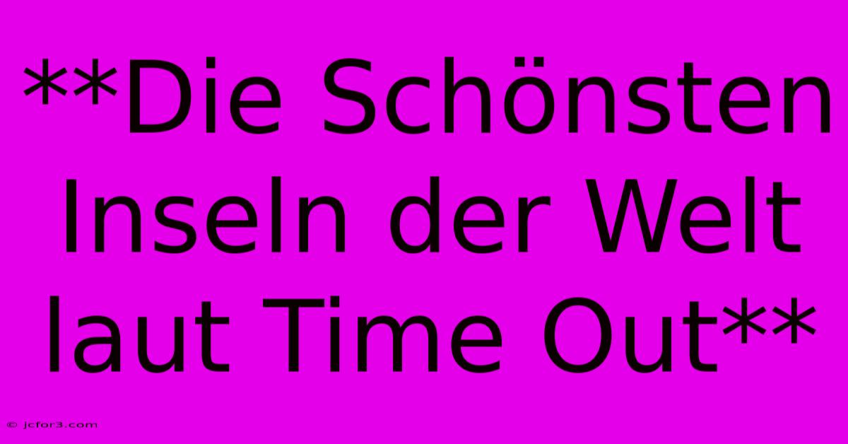 **Die Schönsten Inseln Der Welt Laut Time Out**