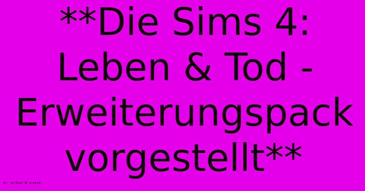 **Die Sims 4: Leben & Tod - Erweiterungspack Vorgestellt**