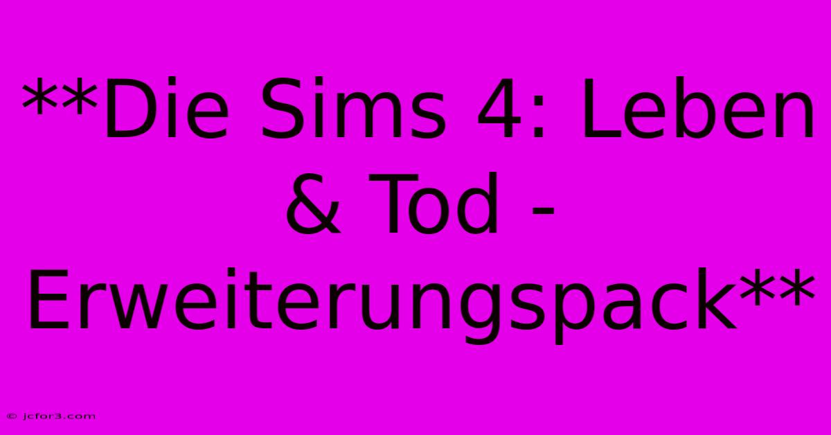 **Die Sims 4: Leben & Tod - Erweiterungspack**