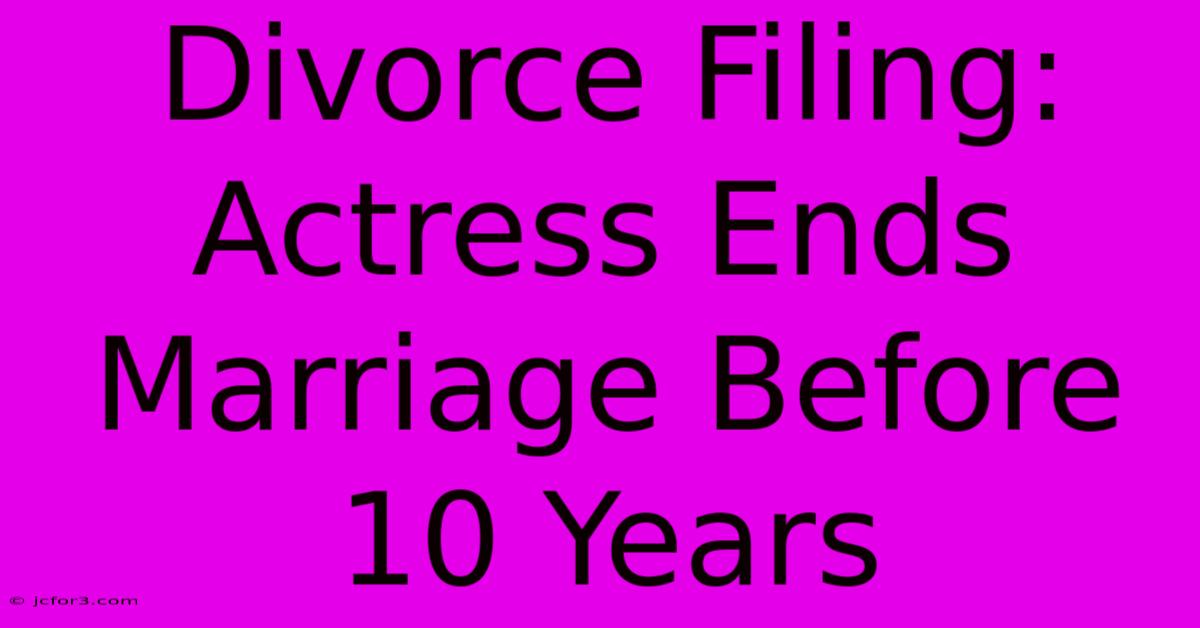 Divorce Filing: Actress Ends Marriage Before 10 Years