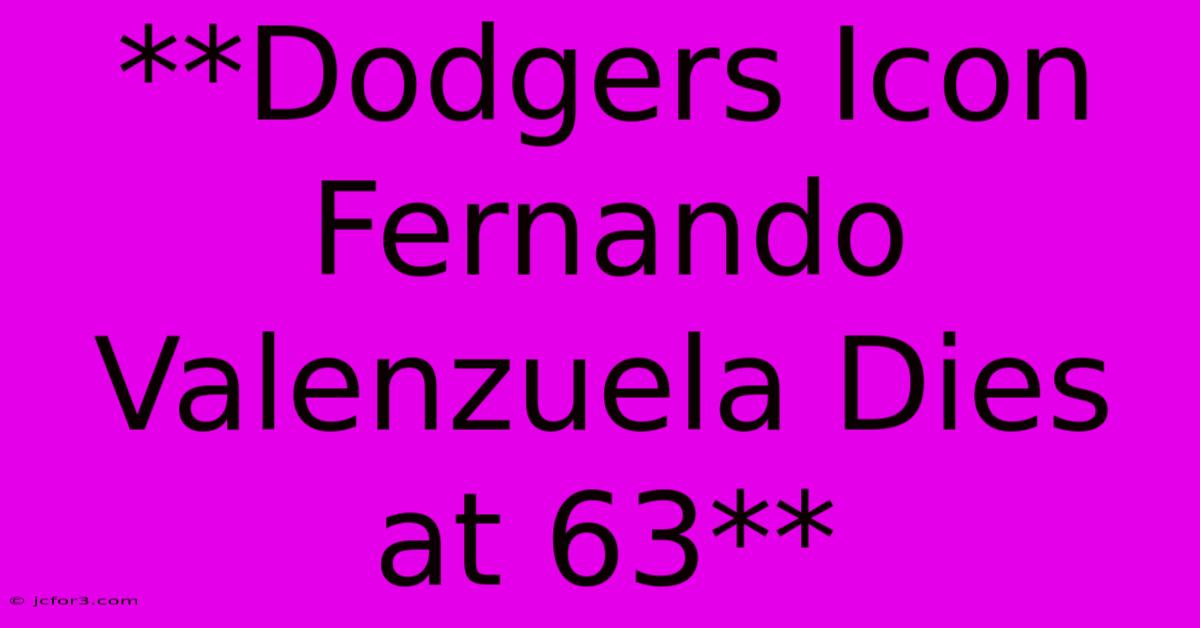 **Dodgers Icon Fernando Valenzuela Dies At 63**