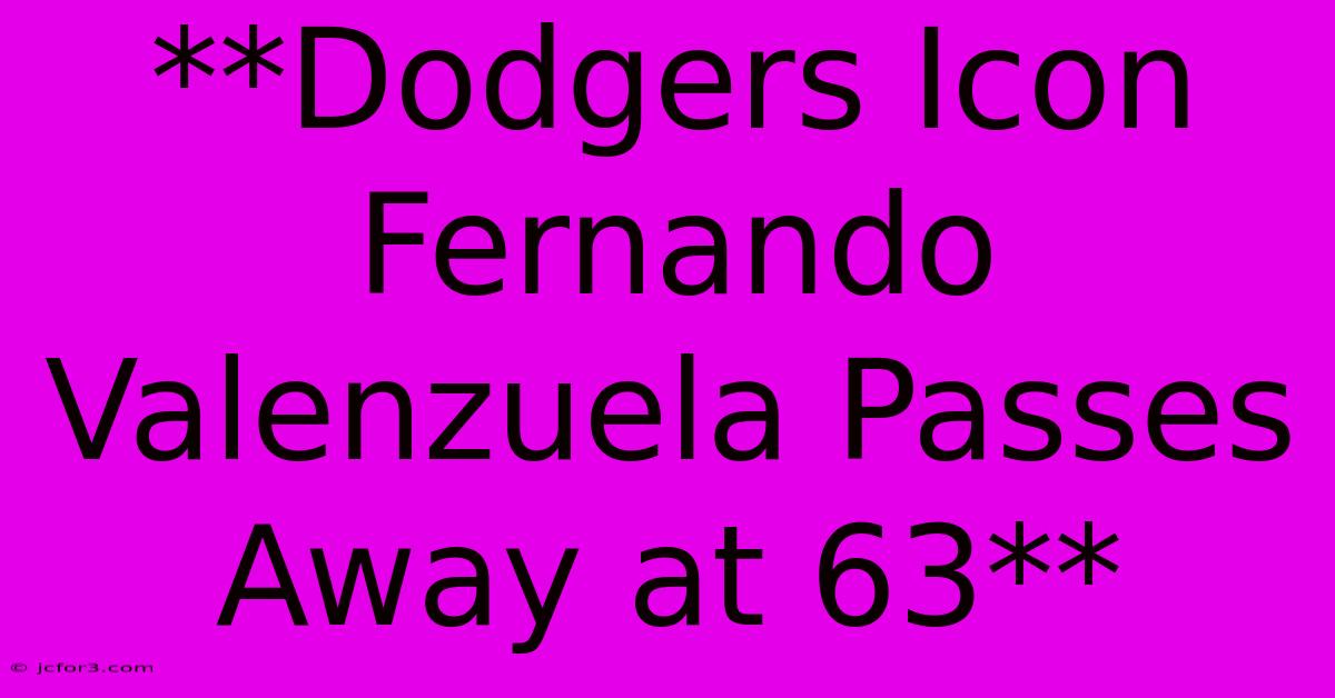 **Dodgers Icon Fernando Valenzuela Passes Away At 63**