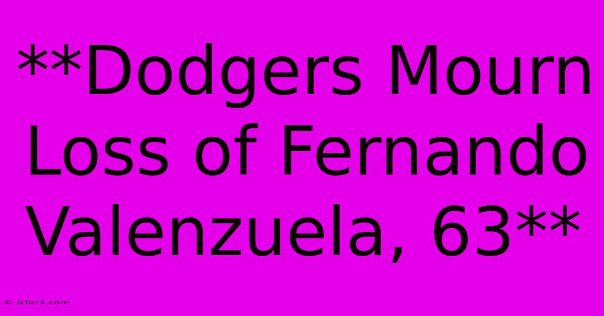 **Dodgers Mourn Loss Of Fernando Valenzuela, 63** 