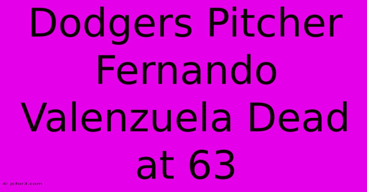 Dodgers Pitcher Fernando Valenzuela Dead At 63