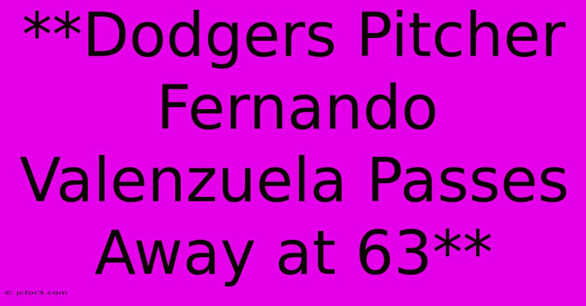 **Dodgers Pitcher Fernando Valenzuela Passes Away At 63**