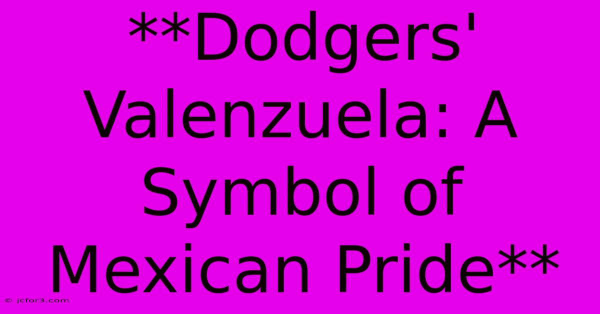 **Dodgers' Valenzuela: A Symbol Of Mexican Pride**