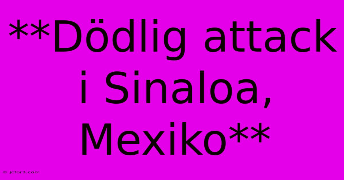 **Dödlig Attack I Sinaloa, Mexiko**