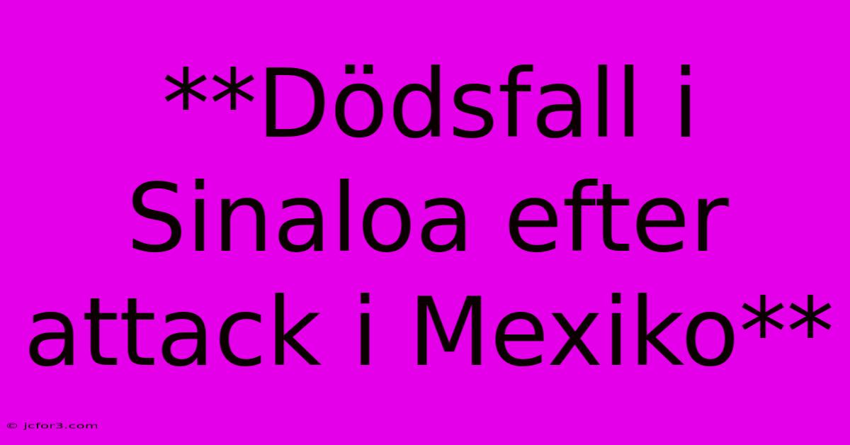 **Dödsfall I Sinaloa Efter Attack I Mexiko**