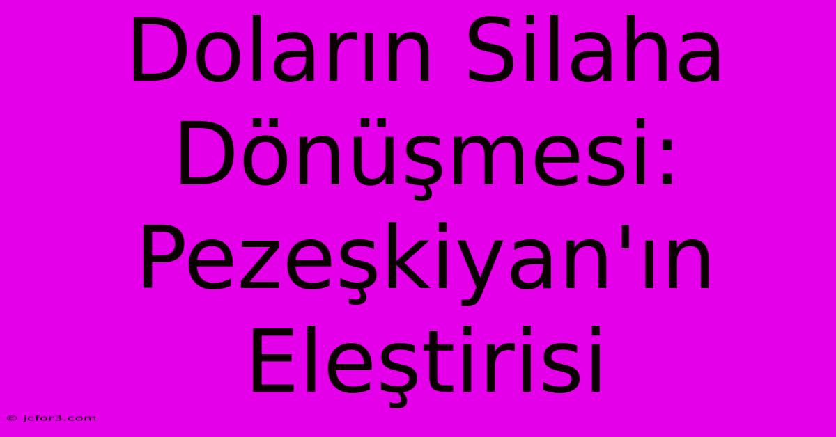 Doların Silaha Dönüşmesi: Pezeşkiyan'ın Eleştirisi