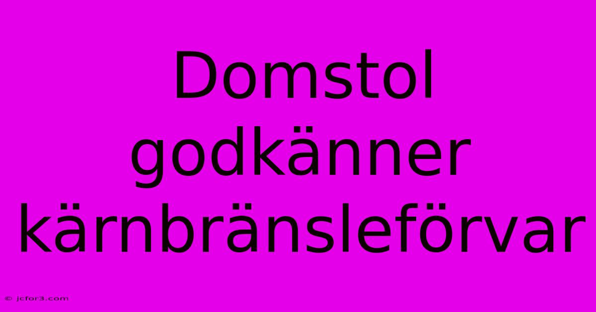 Domstol Godkänner Kärnbränsleförvar