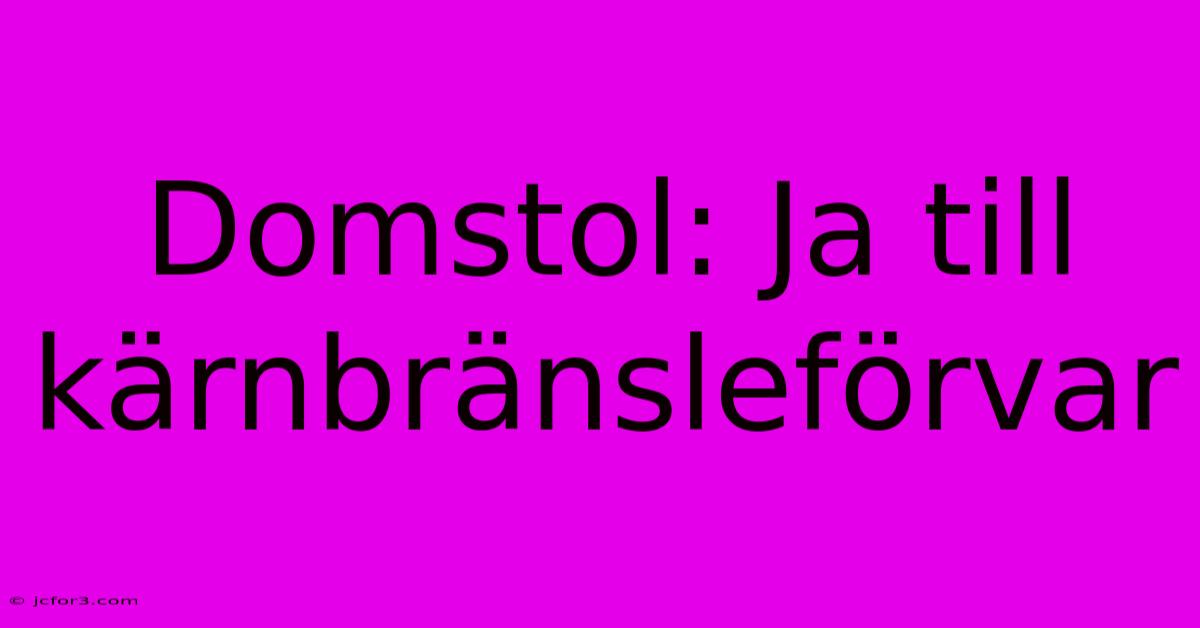 Domstol: Ja Till Kärnbränsleförvar