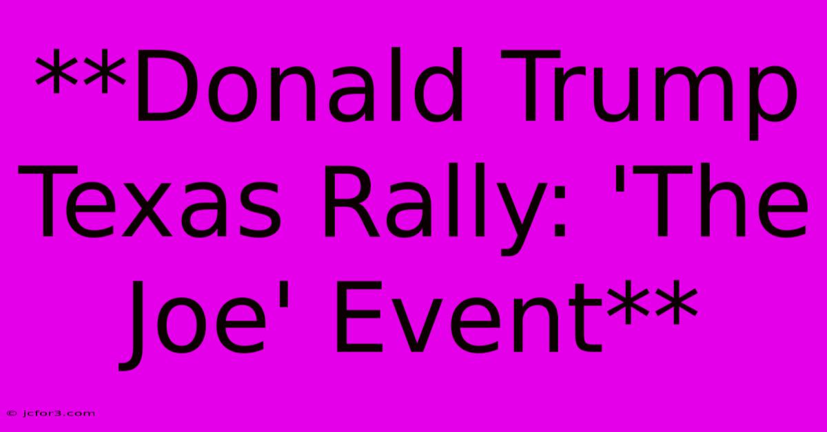 **Donald Trump Texas Rally: 'The Joe' Event**