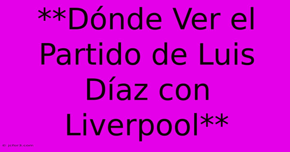 **Dónde Ver El Partido De Luis Díaz Con Liverpool**