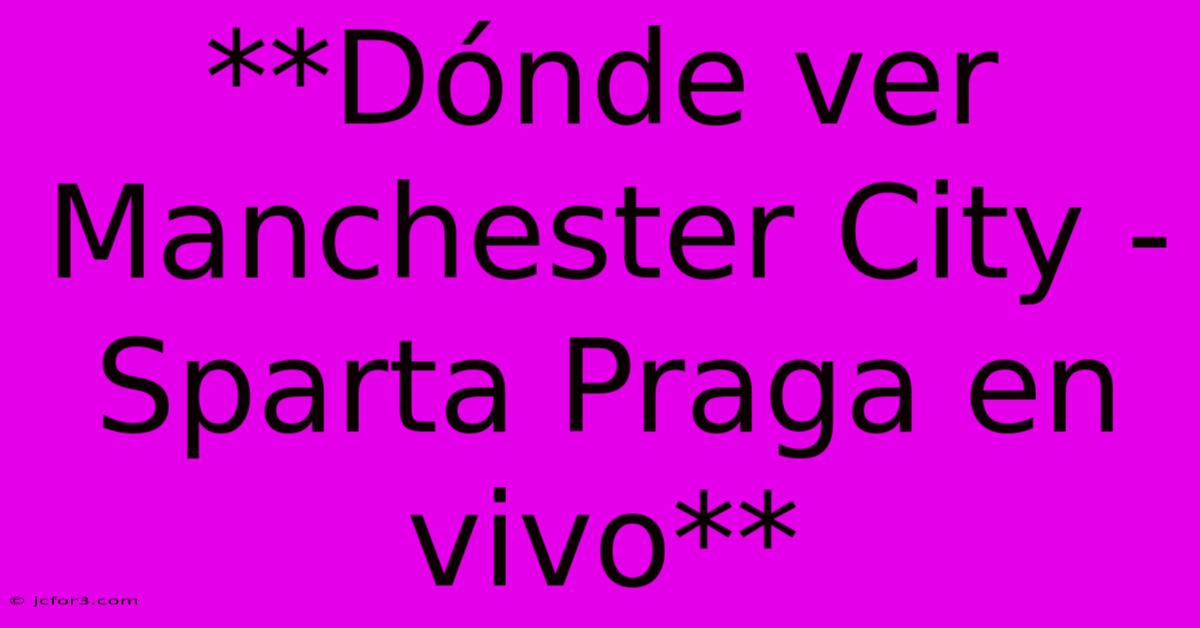 **Dónde Ver Manchester City - Sparta Praga En Vivo**