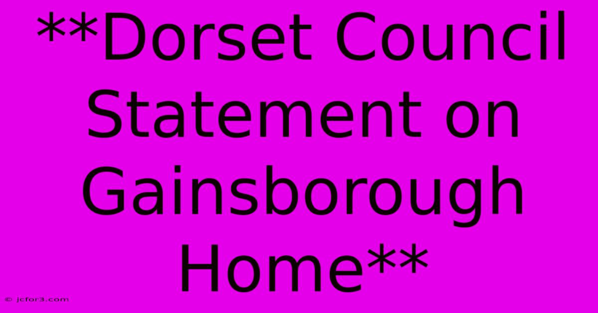 **Dorset Council Statement On Gainsborough Home**