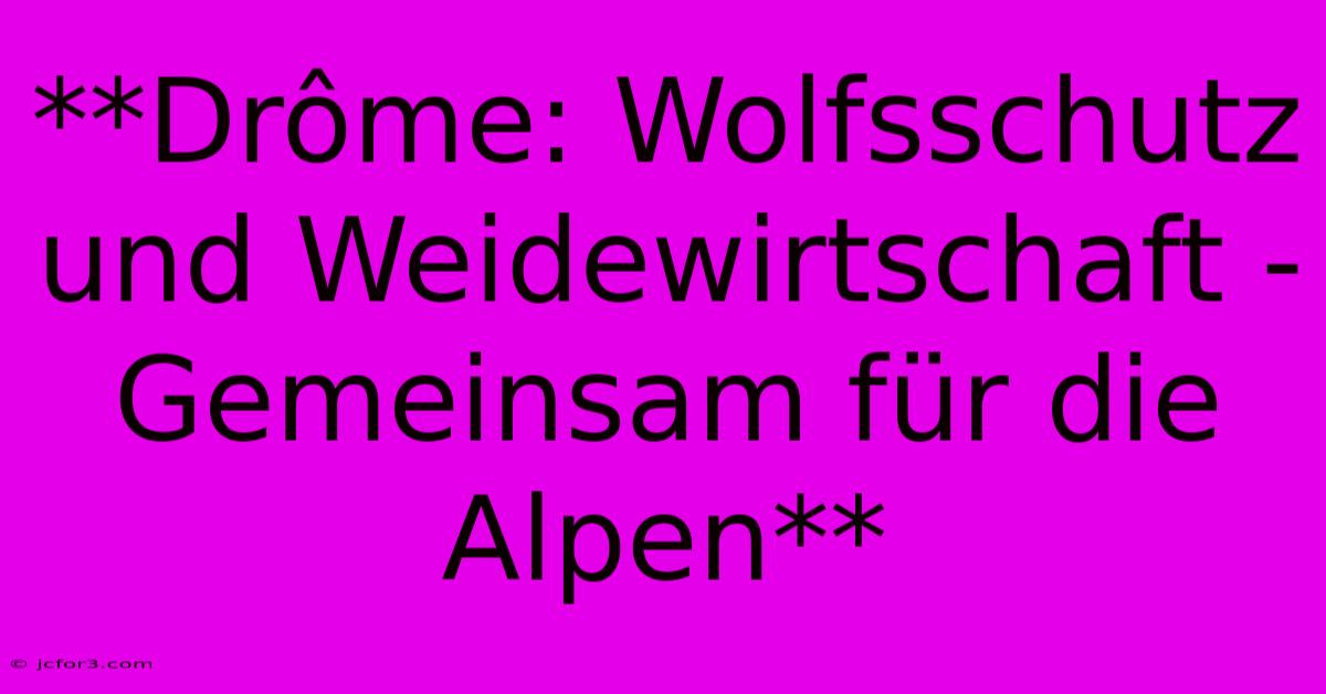 **Drôme: Wolfsschutz Und Weidewirtschaft - Gemeinsam Für Die Alpen**