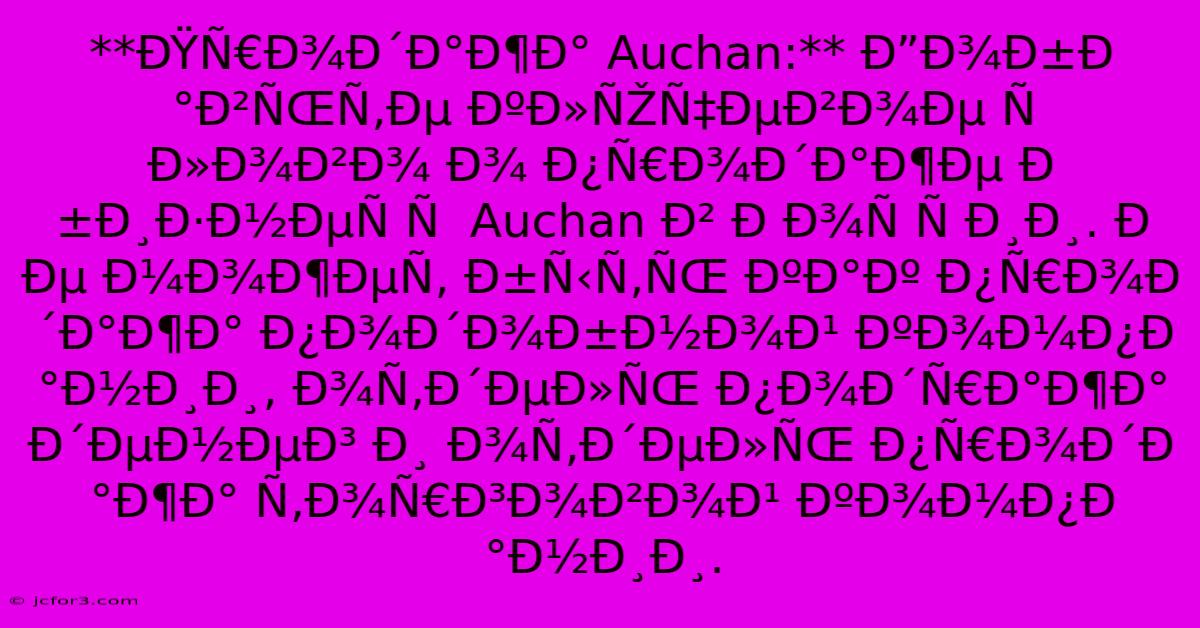 **ÐŸÑ€Ð¾Ð´Ð°Ð¶Ð° Auchan:** Ð”Ð¾Ð±Ð°Ð²ÑŒÑ‚Ðµ ÐºÐ»ÑŽÑ‡ÐµÐ²Ð¾Ðµ Ñ Ð»Ð¾Ð²Ð¾ Ð¾ Ð¿Ñ€Ð¾Ð´Ð°Ð¶Ðµ Ð±Ð¸Ð·Ð½ÐµÑ Ñ  Auchan Ð² Ð Ð¾Ñ Ñ Ð¸Ð¸. Ð Ðµ Ð¼Ð¾Ð¶ÐµÑ‚ Ð±Ñ‹Ñ‚ÑŒ ÐºÐ°Ðº Ð¿Ñ€Ð¾Ð´Ð°Ð¶Ð° Ð¿Ð¾Ð´Ð¾Ð±Ð½Ð¾Ð¹ ÐºÐ¾Ð¼Ð¿Ð°Ð½Ð¸Ð¸, Ð¾Ñ‚Ð´ÐµÐ»ÑŒ Ð¿Ð¾Ð´Ñ€Ð°Ð¶Ð° Ð´ÐµÐ½ÐµÐ³ Ð¸ Ð¾Ñ‚Ð´ÐµÐ»ÑŒ Ð¿Ñ€Ð¾Ð´Ð°Ð¶Ð° Ñ‚Ð¾Ñ€Ð³Ð¾Ð²Ð¾Ð¹ ÐºÐ¾Ð¼Ð¿Ð°Ð½Ð¸Ð¸.