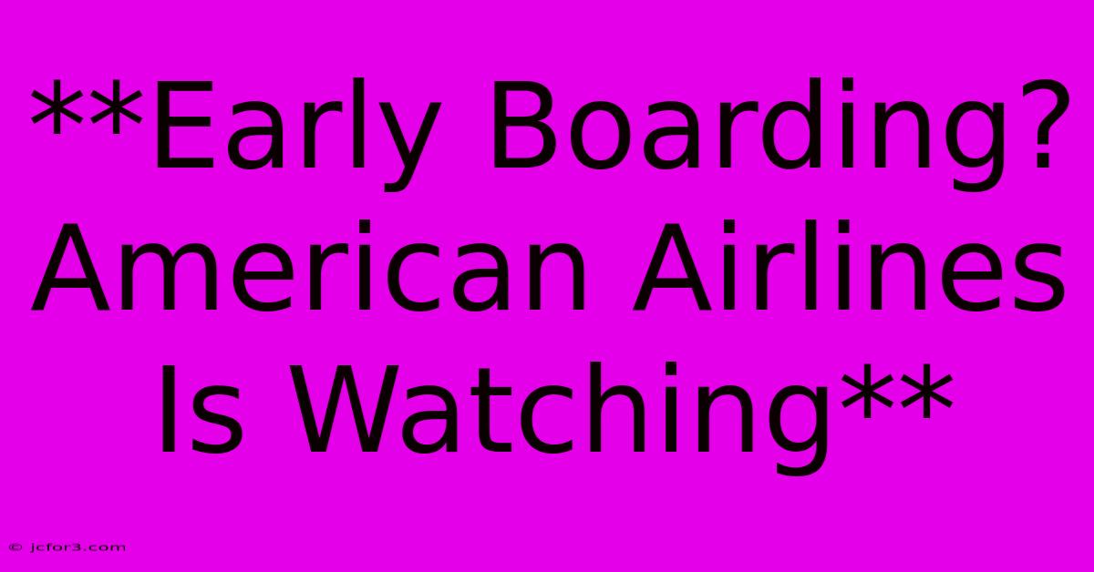 **Early Boarding? American Airlines Is Watching**