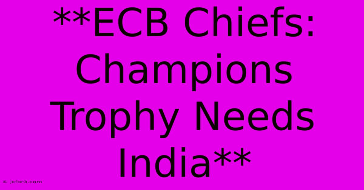 **ECB Chiefs: Champions Trophy Needs India**