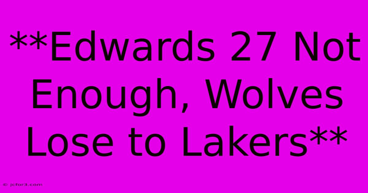 **Edwards 27 Not Enough, Wolves Lose To Lakers**