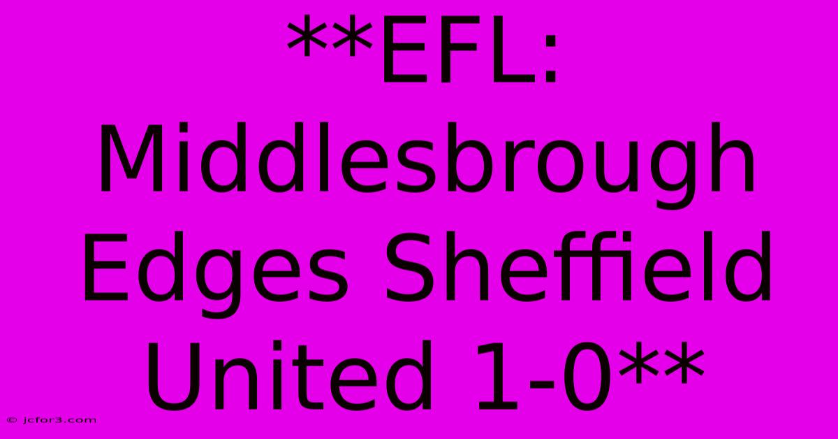 **EFL: Middlesbrough Edges Sheffield United 1-0**