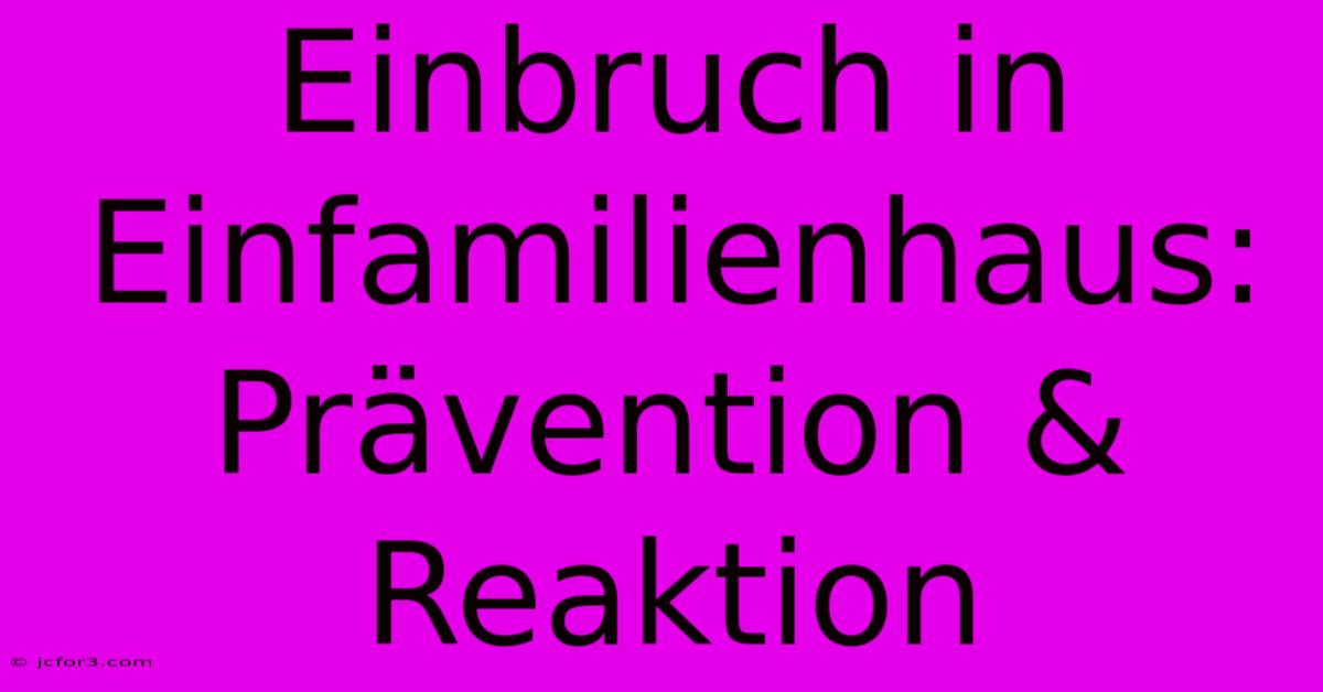 Einbruch In Einfamilienhaus: Prävention & Reaktion 