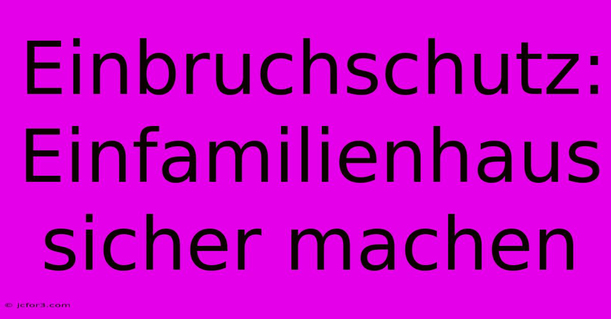 Einbruchschutz: Einfamilienhaus Sicher Machen