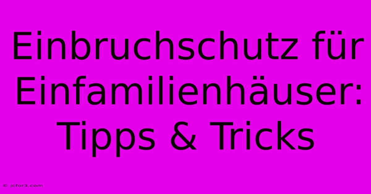 Einbruchschutz Für Einfamilienhäuser: Tipps & Tricks