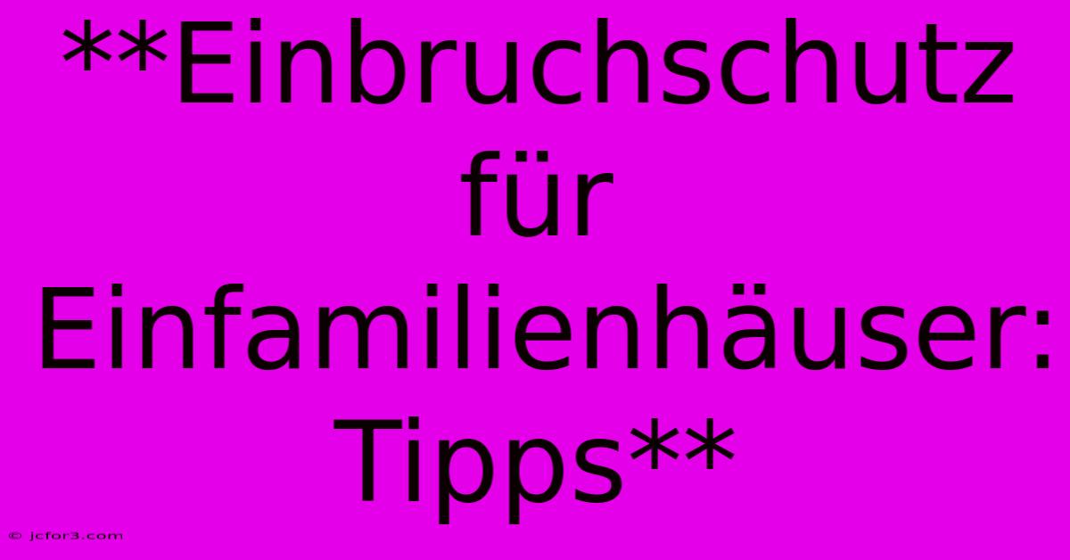 **Einbruchschutz Für Einfamilienhäuser: Tipps**