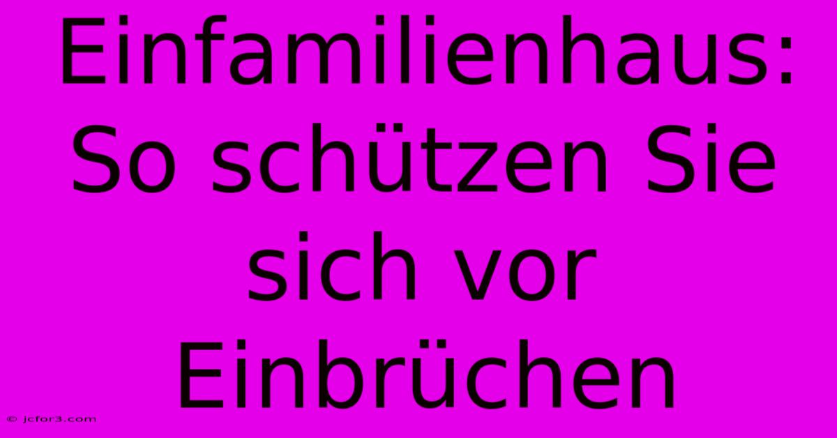 Einfamilienhaus: So Schützen Sie Sich Vor Einbrüchen