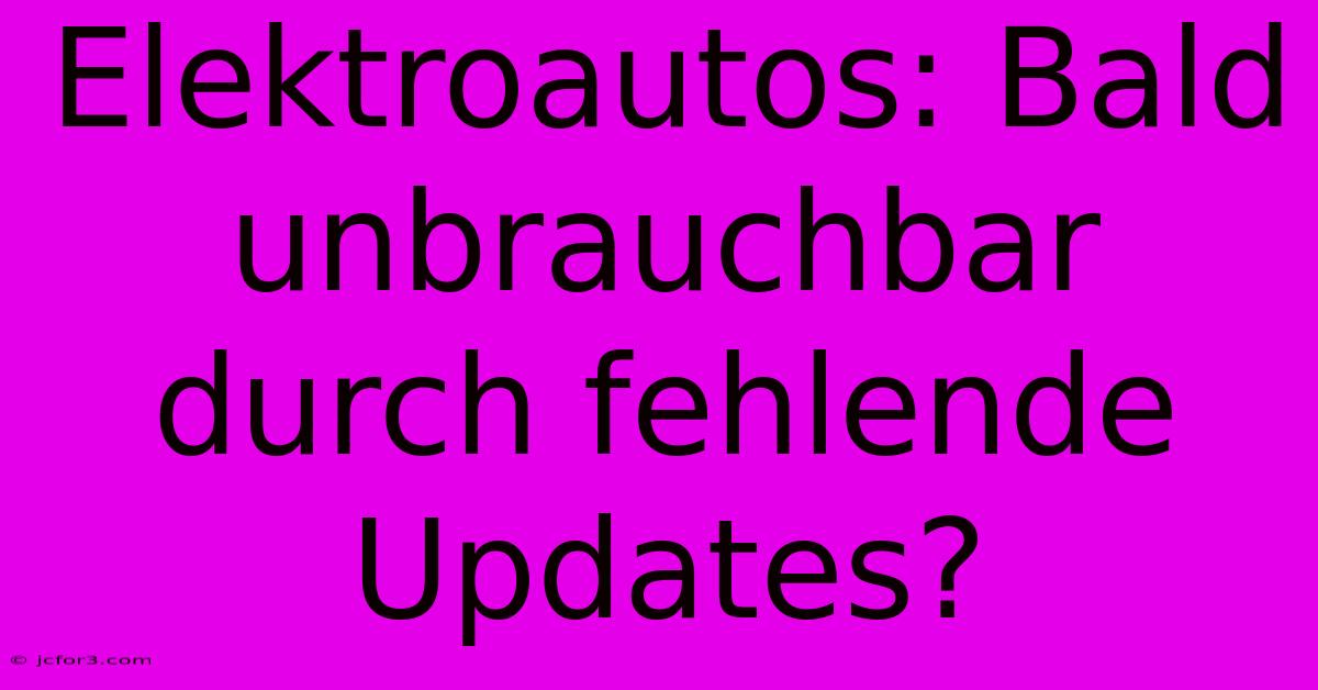 Elektroautos: Bald Unbrauchbar Durch Fehlende Updates?