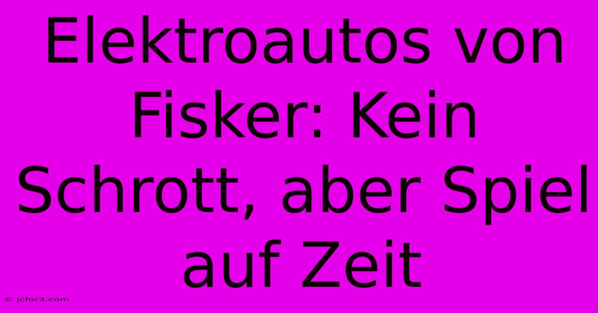 Elektroautos Von Fisker: Kein Schrott, Aber Spiel Auf Zeit