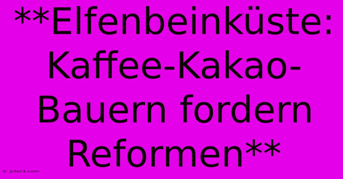 **Elfenbeinküste: Kaffee-Kakao-Bauern Fordern Reformen**