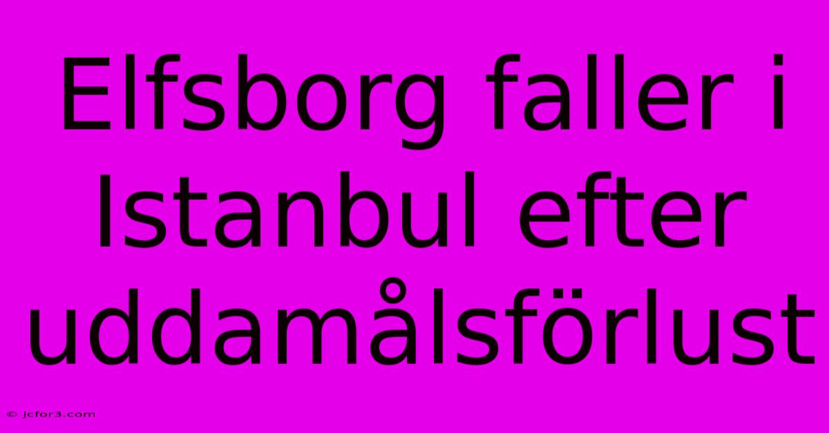 Elfsborg Faller I Istanbul Efter Uddamålsförlust