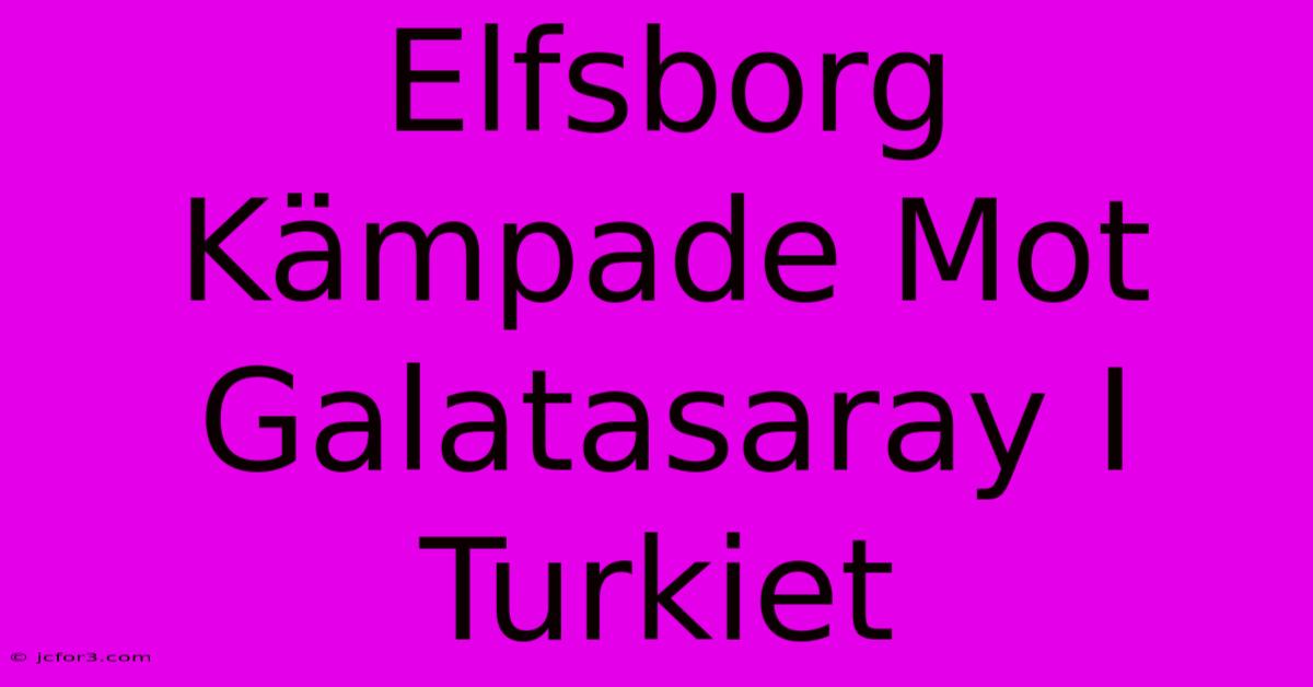 Elfsborg Kämpade Mot Galatasaray I Turkiet