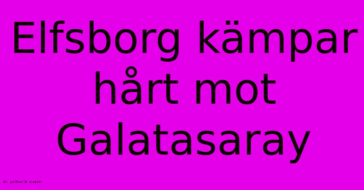 Elfsborg Kämpar Hårt Mot Galatasaray