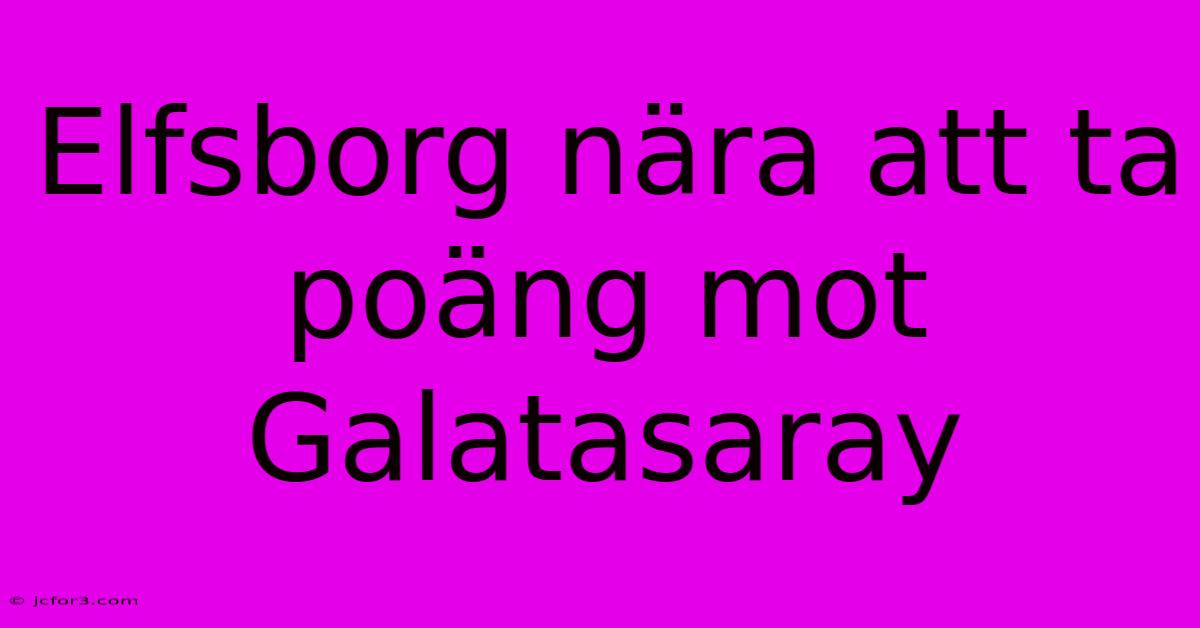 Elfsborg Nära Att Ta Poäng Mot Galatasaray 