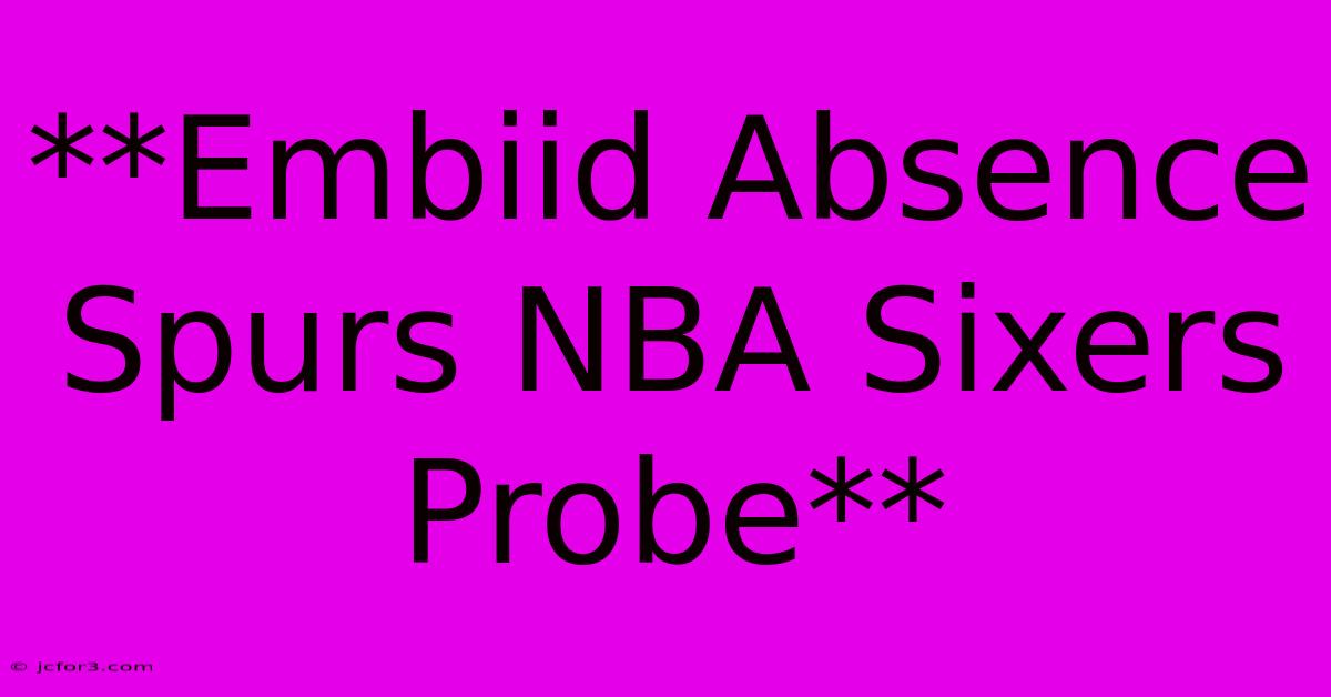 **Embiid Absence Spurs NBA Sixers Probe**