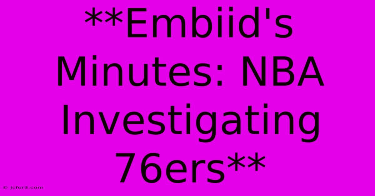 **Embiid's Minutes: NBA Investigating 76ers**