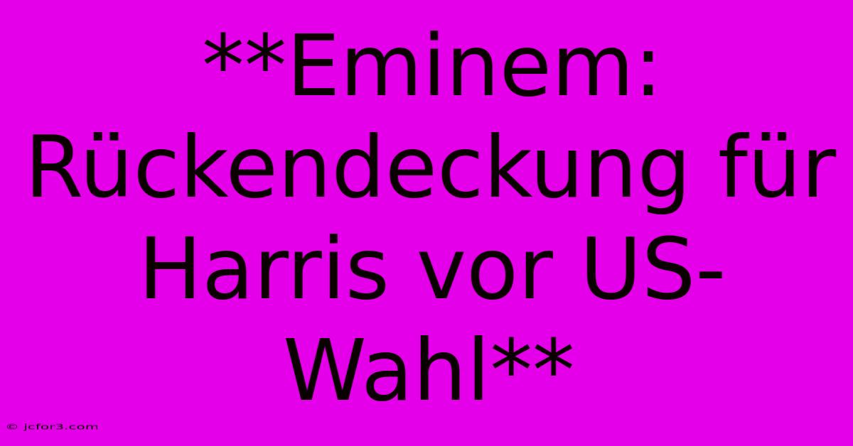 **Eminem: Rückendeckung Für Harris Vor US-Wahl**